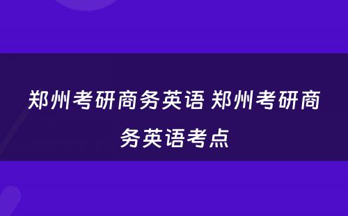 郑州考研商务英语 郑州考研商务英语考点