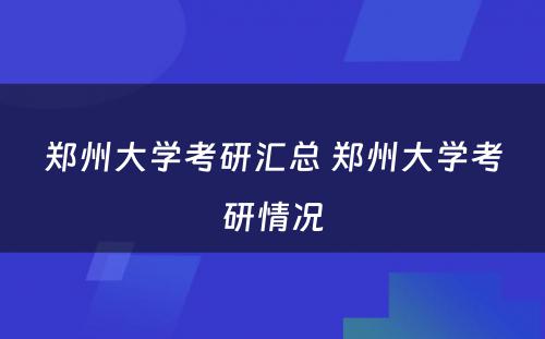 郑州大学考研汇总 郑州大学考研情况
