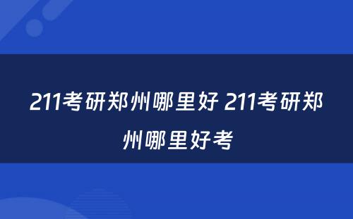 211考研郑州哪里好 211考研郑州哪里好考