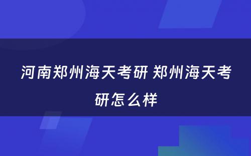 河南郑州海天考研 郑州海天考研怎么样
