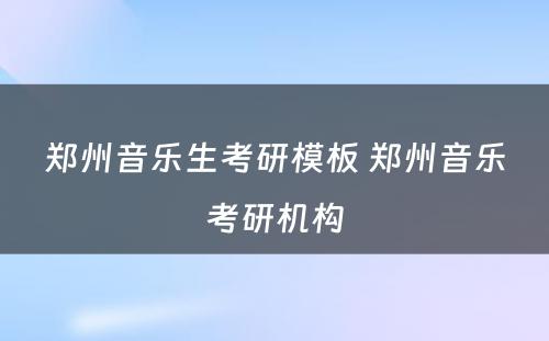 郑州音乐生考研模板 郑州音乐考研机构