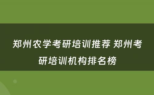 郑州农学考研培训推荐 郑州考研培训机构排名榜