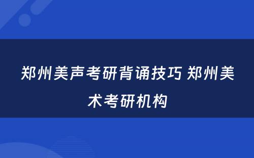 郑州美声考研背诵技巧 郑州美术考研机构