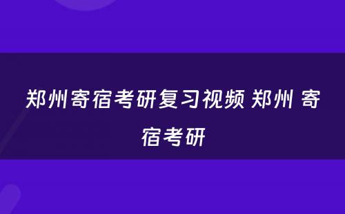 郑州寄宿考研复习视频 郑州 寄宿考研