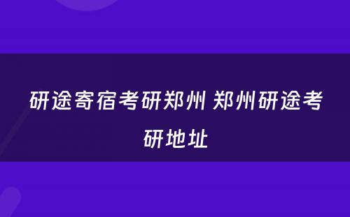 研途寄宿考研郑州 郑州研途考研地址