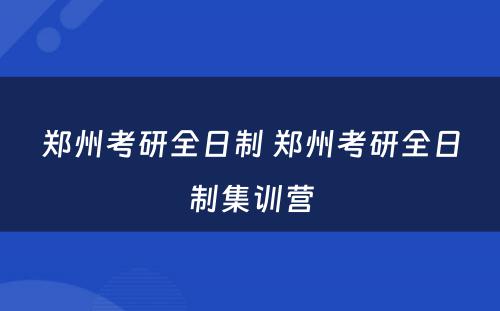 郑州考研全日制 郑州考研全日制集训营
