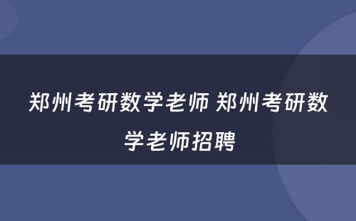 郑州考研数学老师 郑州考研数学老师招聘