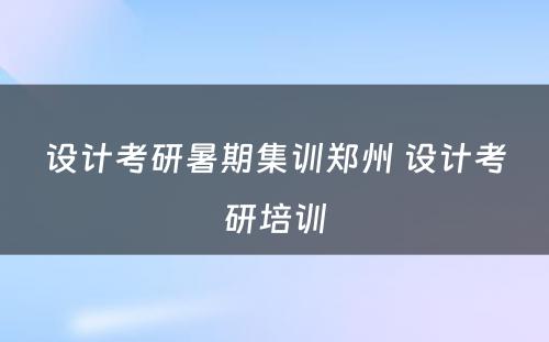 设计考研暑期集训郑州 设计考研培训