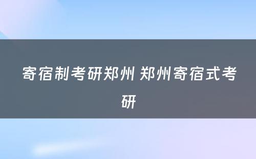 寄宿制考研郑州 郑州寄宿式考研