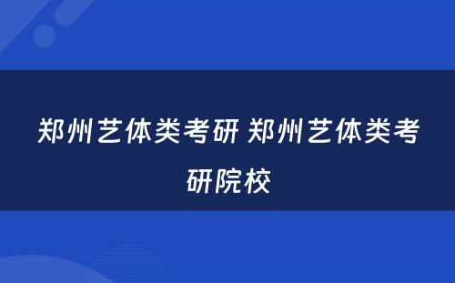 郑州艺体类考研 郑州艺体类考研院校