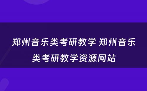 郑州音乐类考研教学 郑州音乐类考研教学资源网站