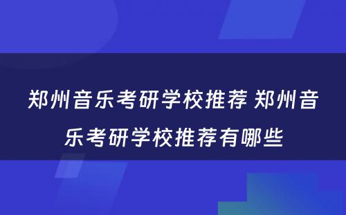 郑州音乐考研学校推荐 郑州音乐考研学校推荐有哪些