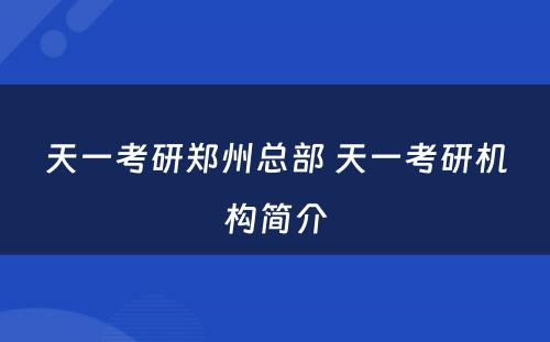 天一考研郑州总部 天一考研机构简介