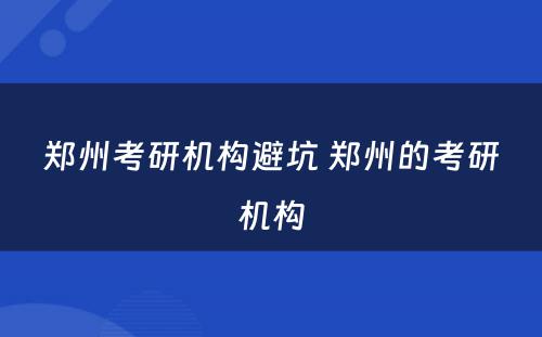 郑州考研机构避坑 郑州的考研机构