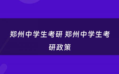 郑州中学生考研 郑州中学生考研政策