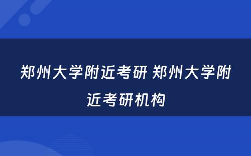 郑州大学附近考研 郑州大学附近考研机构