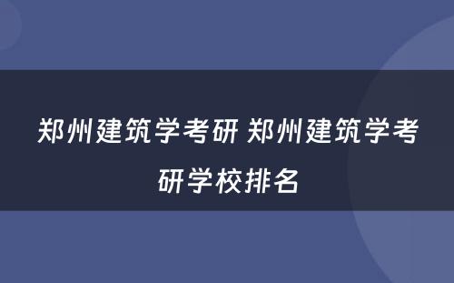 郑州建筑学考研 郑州建筑学考研学校排名