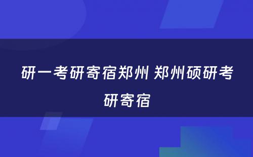 研一考研寄宿郑州 郑州硕研考研寄宿