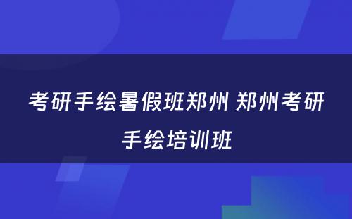 考研手绘暑假班郑州 郑州考研手绘培训班