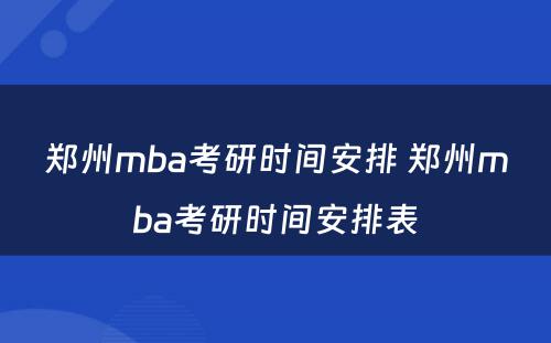 郑州mba考研时间安排 郑州mba考研时间安排表