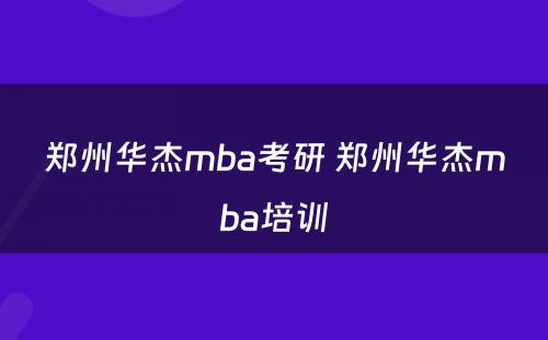 郑州华杰mba考研 郑州华杰mba培训