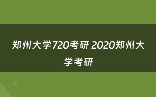 郑州大学720考研 2020郑州大学考研