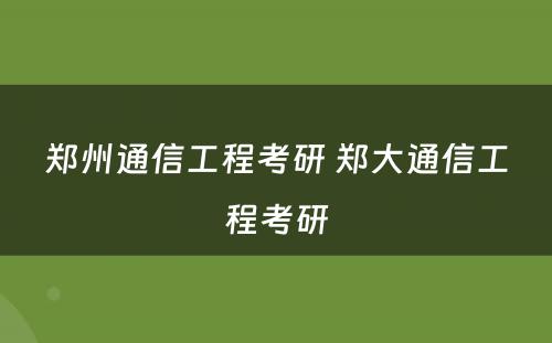 郑州通信工程考研 郑大通信工程考研