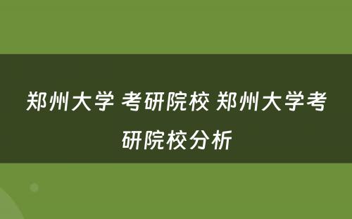 郑州大学 考研院校 郑州大学考研院校分析