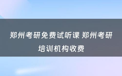 郑州考研免费试听课 郑州考研培训机构收费