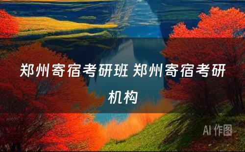 郑州寄宿考研班 郑州寄宿考研机构