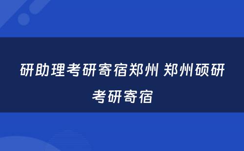 研助理考研寄宿郑州 郑州硕研考研寄宿