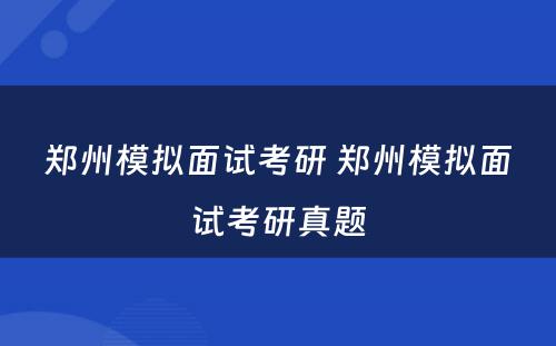 郑州模拟面试考研 郑州模拟面试考研真题