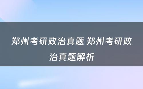 郑州考研政治真题 郑州考研政治真题解析