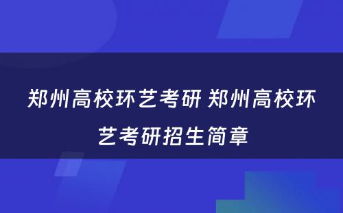 郑州高校环艺考研 郑州高校环艺考研招生简章