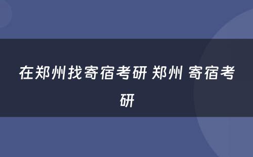 在郑州找寄宿考研 郑州 寄宿考研