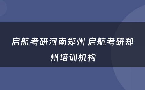 启航考研河南郑州 启航考研郑州培训机构