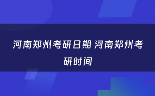 河南郑州考研日期 河南郑州考研时间