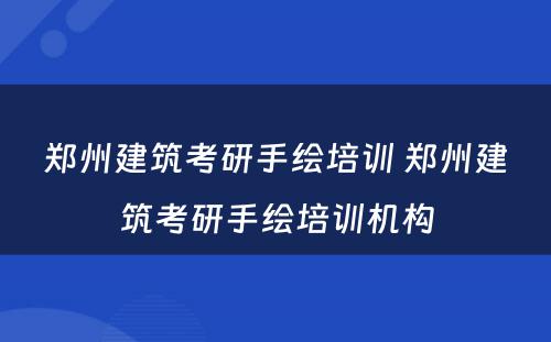 郑州建筑考研手绘培训 郑州建筑考研手绘培训机构