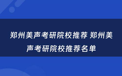 郑州美声考研院校推荐 郑州美声考研院校推荐名单