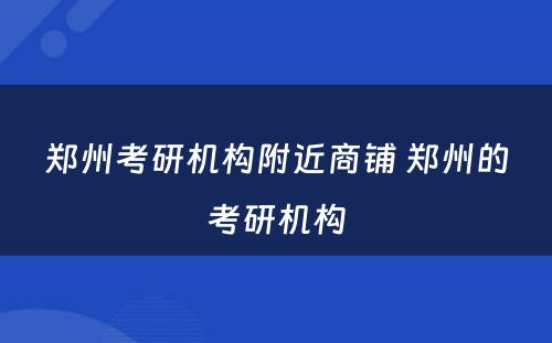 郑州考研机构附近商铺 郑州的考研机构