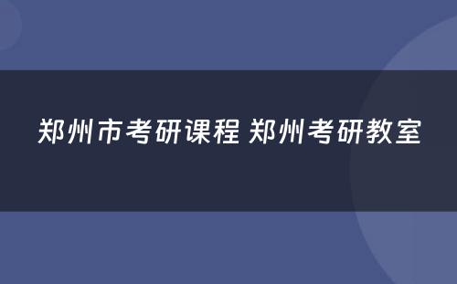 郑州市考研课程 郑州考研教室