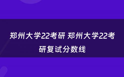 郑州大学22考研 郑州大学22考研复试分数线