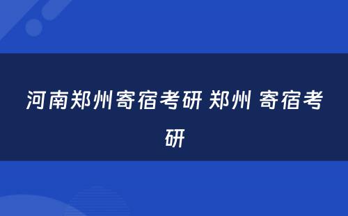 河南郑州寄宿考研 郑州 寄宿考研