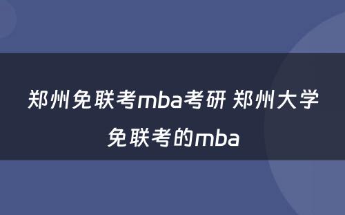 郑州免联考mba考研 郑州大学免联考的mba