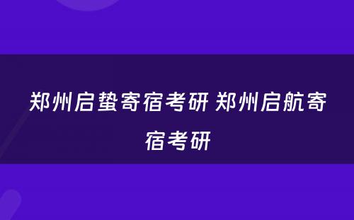 郑州启蛰寄宿考研 郑州启航寄宿考研