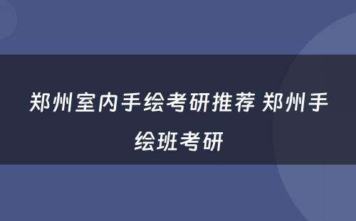 郑州室内手绘考研推荐 郑州手绘班考研