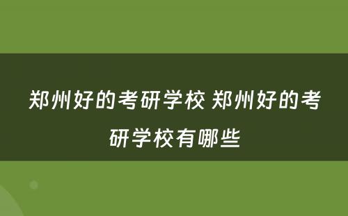 郑州好的考研学校 郑州好的考研学校有哪些