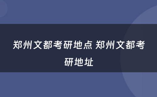 郑州文都考研地点 郑州文都考研地址