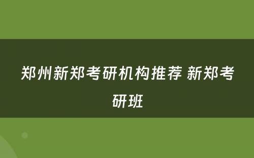 郑州新郑考研机构推荐 新郑考研班