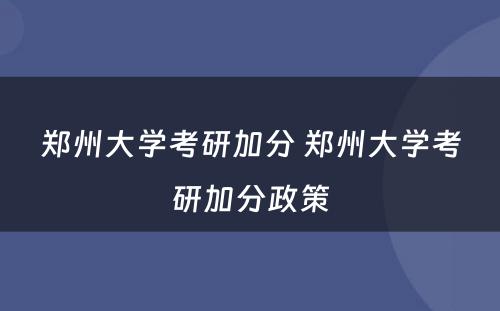 郑州大学考研加分 郑州大学考研加分政策